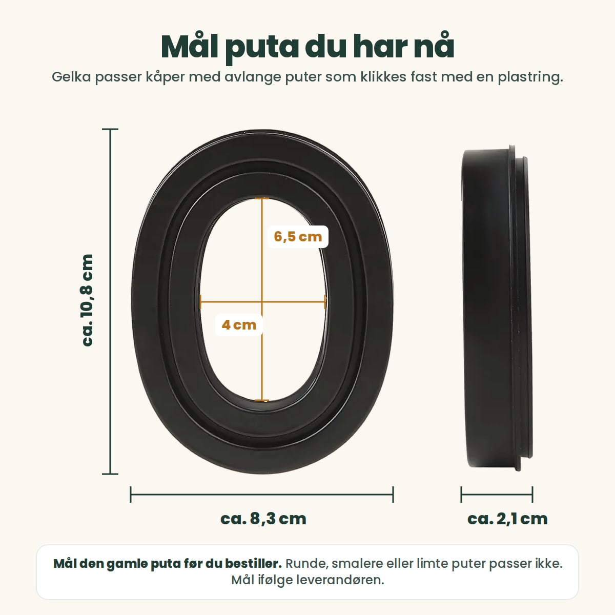 Mål på Gelka gelpute: ca. 10,8 × 8,3 cm, åpning ca. 6,5 × 4 cm og ca. 2,1 cm tykk, ifølge leverandøren