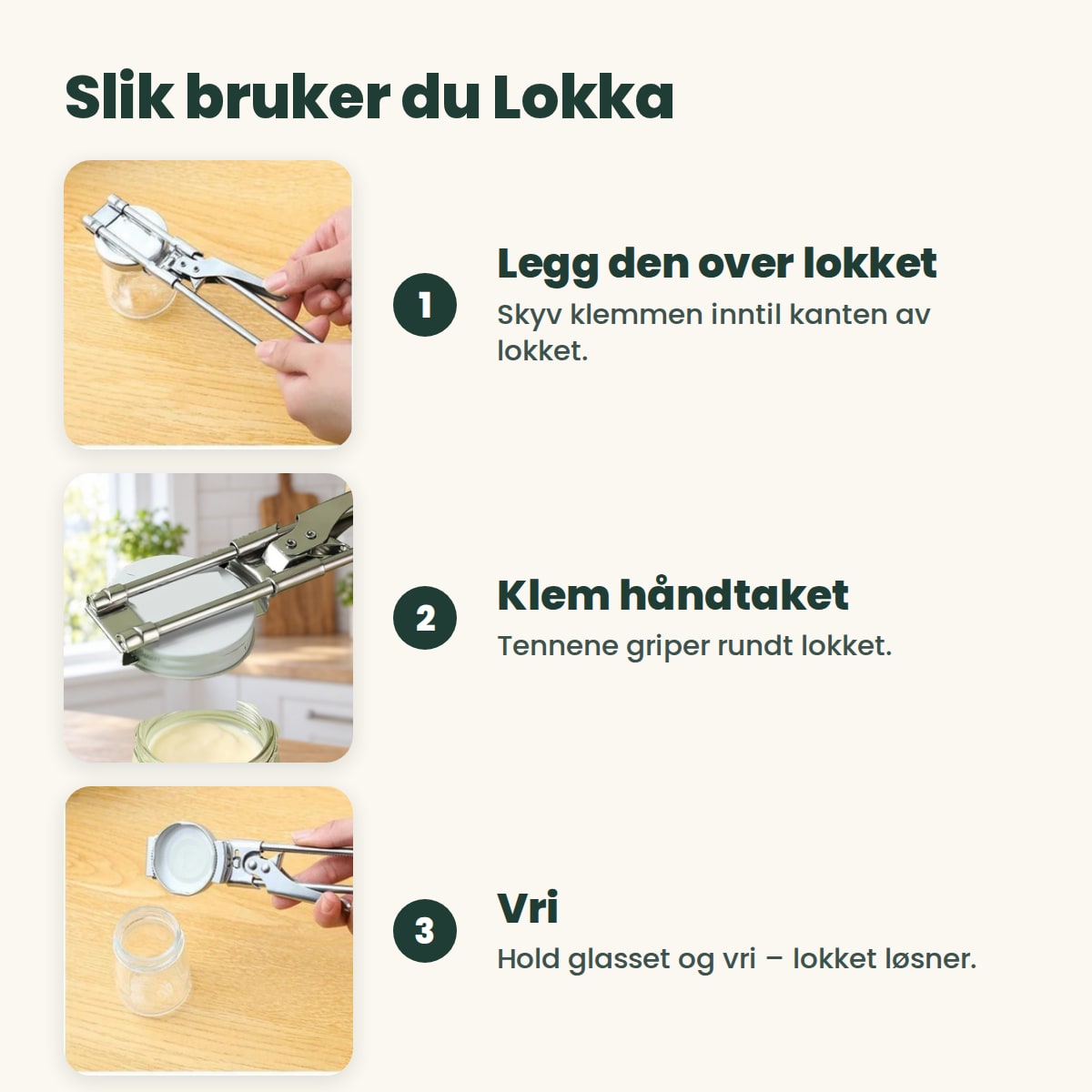 Slik bruker du Lokka: legg den over lokket, klem håndtaket og vri